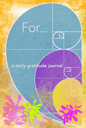 For...: A Daily Gratitude Journal