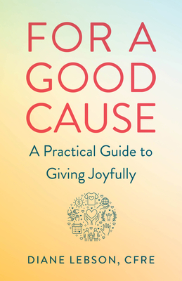 For a Good Cause: A Practical Guide to Giving Joyfully - Lebson, Diane