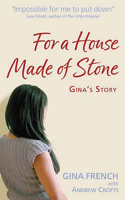 For a House Made of Stone: Gina's Story - French, Gina, and Crofts, Andrew