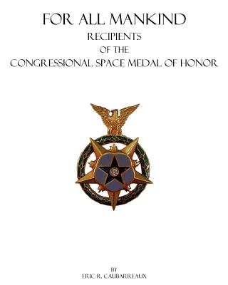 For All Mankind: Recipients of the Congressional Space Medal of Honor - Caubarreaux, Eric R