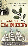 For All the Tea in China Espionage, Empire and the Secret Formula - Rose, Sarah