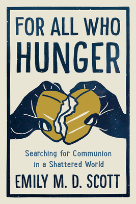 For All Who Hunger: Searching for Communion in a Shattered World - Scott, Emily M D