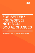 For Better? For Worse? Notes on Social Changes