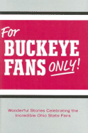 For Buckeye Fans Only!: Wonderful Stories Celebrating the Incredible Ohio State Fans - Wolfe, Rich