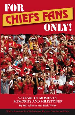 For Chiefs Fans Only!: 50 Years of Moments, Memories, and Milestones That Made Us Love Our Team - Althaus, Bill, and Wolfe, Rich