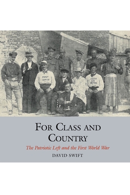 For Class and Country: The Patriotic Left and the First World War - Swift, David