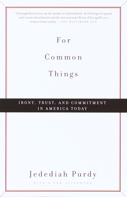 For Common Things: Irony, Trust, and Commitment in America Today - Purdy, Jedediah