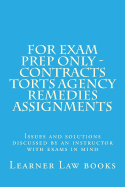 For Exam Prep Only - Contracts Torts Agency Remedies Assignments: Issues and Solutions Discussed by an Instructor with Exams in Mind