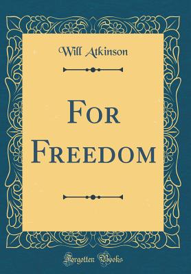 For Freedom (Classic Reprint) - Atkinson, Will, Dr.