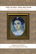 For Glory and Bolivar: The Remarkable Life of Manuela Saenz, 1797-1856