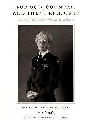 For God, Country, and the Thrill of It: Women Airforce Service Pilots in World War II - Noggle, Anne, and Strother, Dora Dougherty (Introduction by)