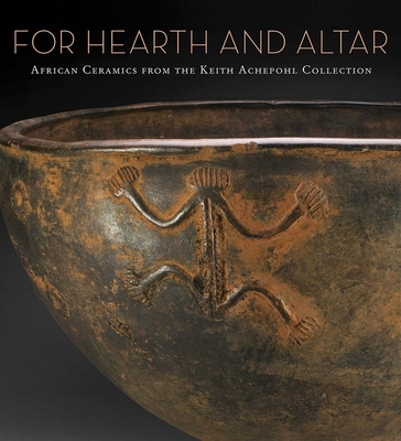 For Hearth and Altar: African Ceramics from the Keith Achepohl Collection - Berzock, Kathleen Bickford