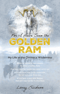 For I Have Seen the Golden Ram: My Life in The Omineca Wilderness