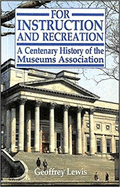 For Instruction and Recreation: Centenary History of the Museums' Associations