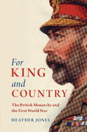 For King and Country: The British Monarchy and the First World War