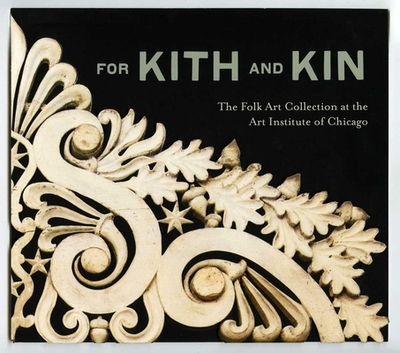 For Kith and Kin: The Folk Art Collection at the Art Institute of Chicago - Barter, Judith A, and Obniski, Monica