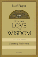 For Love of Wisdom: Essays on the Nature of Philosophy - Pieper, Josef