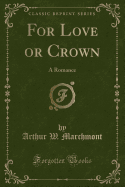 For Love or Crown: A Romance (Classic Reprint)