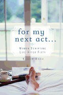 For My Next Act...: Women Scripting Life After Fifty