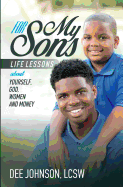 For My Sons: Life Lessons about Yourself, God, Women, and Money