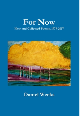 For Now: New and Collected Poems, 1979-2017 - Weeks, Daniel