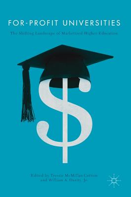 For-Profit Universities: The Shifting Landscape of Marketized Higher Education - Cottom, Tressie McMillan (Editor), and Darity Jr, William A (Editor)