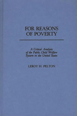 For Reasons of Poverty: A Critical Analysis of the Public Child Welfare System in the United States - Pelton, Leroy H