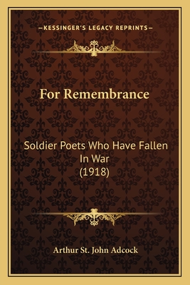 For Remembrance: Soldier Poets Who Have Fallen In War (1918) - Adcock, Arthur St John