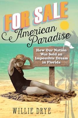 For Sale --American Paradise: How Our Nation Was Sold an Impossible Dream in Florida - Drye, Willie