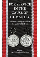 For Service in the Cause of Humanity: The Life Saving Awards of The Order of St John