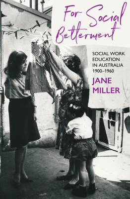 For Social Betterment: Social Work Education in Australia - Miller, Jane