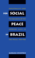 For Social Peace in Brazil: Industrialists and the Remaking of the Working Class in So Paulo, 1920-1964