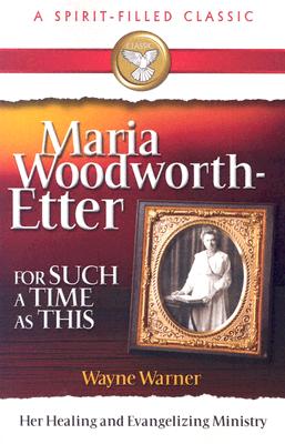 For Such a Time as This: Maria Woodworth-Etter Her Healing and Evangelizing Ministry - Warner, Wayne