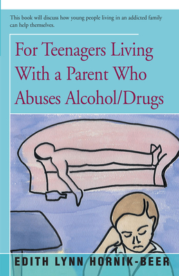 For Teenagers Living With a Parent Who Abuses Alcohol/Drugs - Hornik-Beer, Edith Lynn