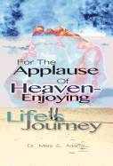 For the Applause of Heaven: Enjoying Life's Journey