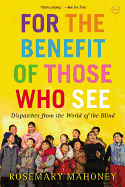 For the Benefit of Those Who See: Dispatches from the World of the Blind