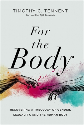 For the Body: Recovering a Theology of Gender, Sexuality, and the Human Body - Tennent, Timothy C