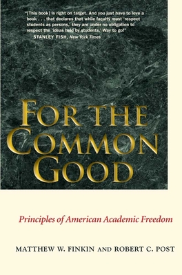 For the Common Good: Principles of American Academic Freedom - Finkin, Matthew W, and Post, Robert C
