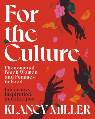 For the Culture: Phenomenal Black Women and Femmes in Food: Interviews, Inspiration, and Recipes - Miller, Klancy