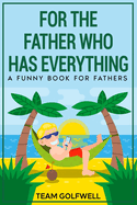 For the Father Who Has Everything: A Funny Book for Fathers