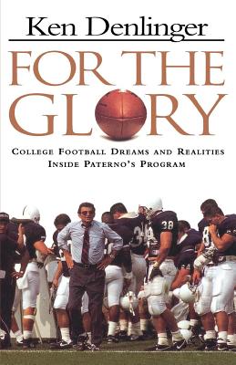 For the Glory: College Football Dreams and Realities Inside Paterno's Program - Denlinger, Ken