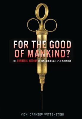 For the Good of Mankind?: The Shameful History of Human Medical Experimentation - Oransky Wittenstein, Vicki