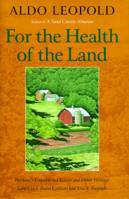 For the Health of the Land: Previously Unpublished Essays and Other Writings - Leopold, Aldo, and Callicott, J Baird (Editor), and Freyfogle, Eric T (Editor)