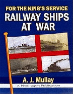 For the King's Service: Railway Ships at War - Mullay, A. J.