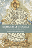 For The Life Of The World: Toward a Social Ethos of the Orthodox Church