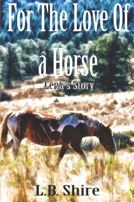For The Love Of a Horse: Lena's Story - Shire, L B