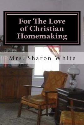 For the Love of Christian Homemaking: Pleasant Visits from My Parlour - White, Mrs Sharon