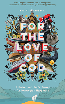 For the Love of Cod: A Father and Son's Search for Norwegian Happiness - Dregni, Eric