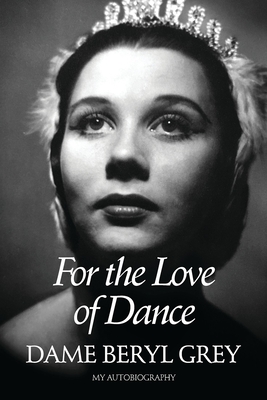 For the Love of Dance: My Autobiography - Grey, Beryl