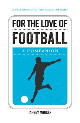 For the Love of Football: A Companion - Morgan, Johnny